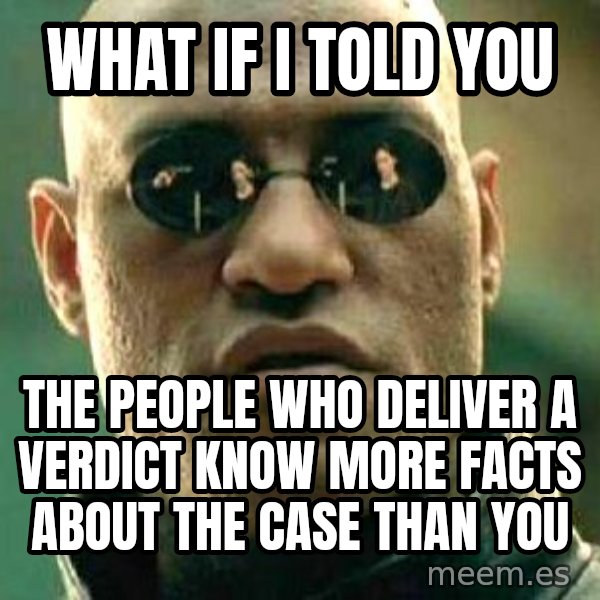 What If I Told You meme: What if I told you / the people who deliver a verdict know more facts about the case than you