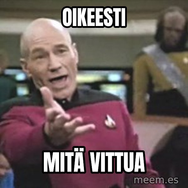 Captain Picard meme: OIKEESTI / MITÄ VITTUA