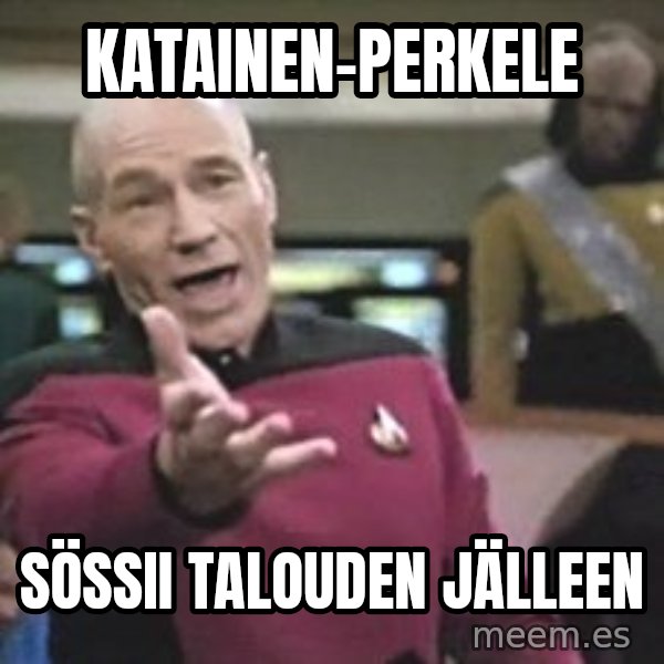 Captain Picard meme: Katainen-perkele / sössii      talouden      jälleen
