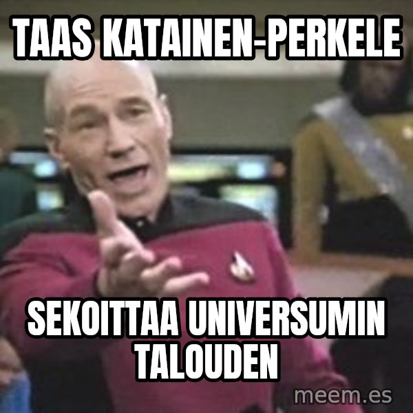 Captain Picard meme: Taas   Katainen-Perkele / sekoittaa    universumin    talouden