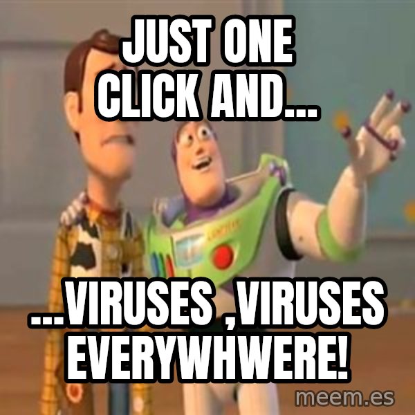 X, X Everywhere  meme: just one click and... / ...VIRUSES ,viruses everywhwere!