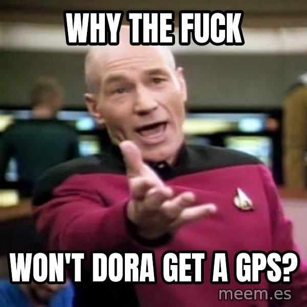 Picard Wtf meme: Why the fuck / Won't dora get a GPS?