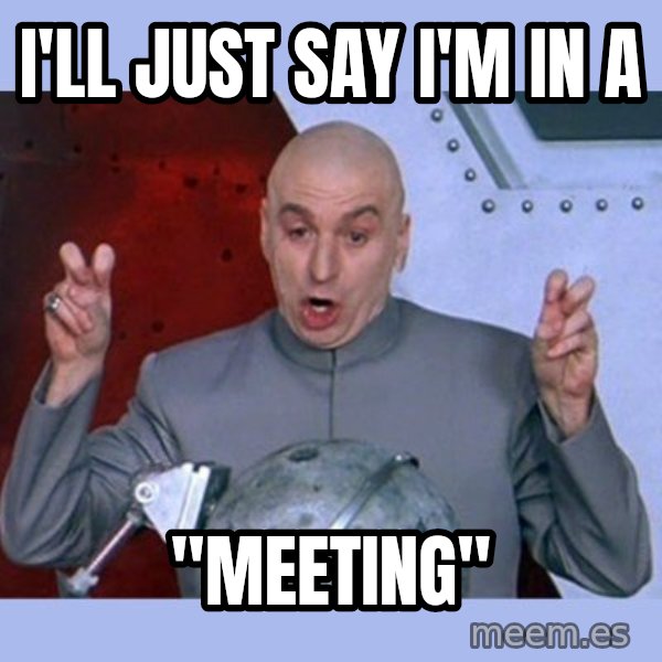 Dr Evil meme meme: I'll just say I'm in a / "Meeting"