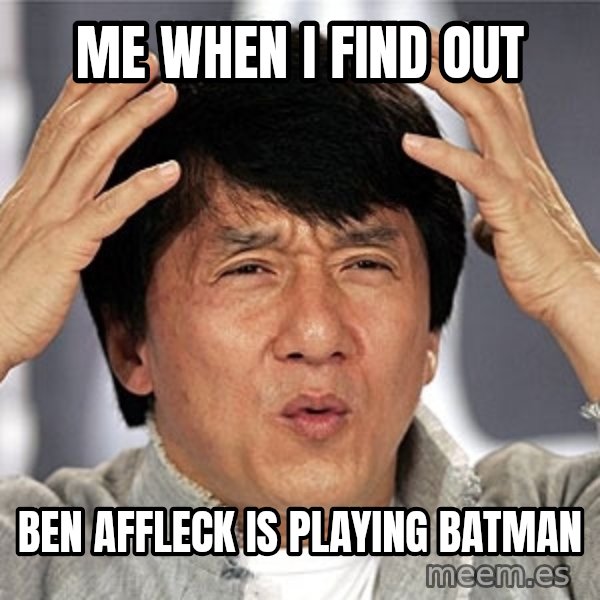 Jackie Chan meme: me when i find out / ben affleck is playing batman