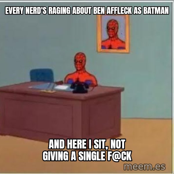 Spiderman Desk meme: Every nerd's raging about Ben Affleck as Batman / And here I sit, not giving a single f@ck