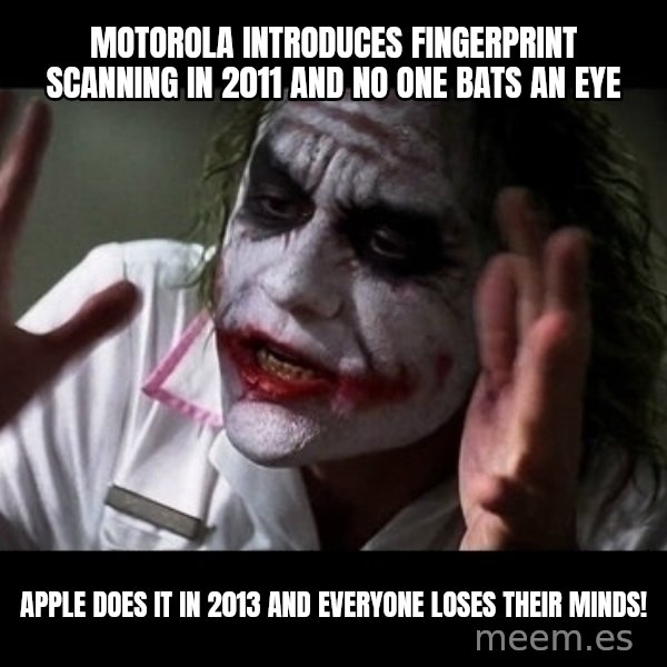 joker mind loss meme: Motorola introduces fingerprint scanning in 2011 and no one bats an eye / Apple does it in 2013 and everyone loses their minds!