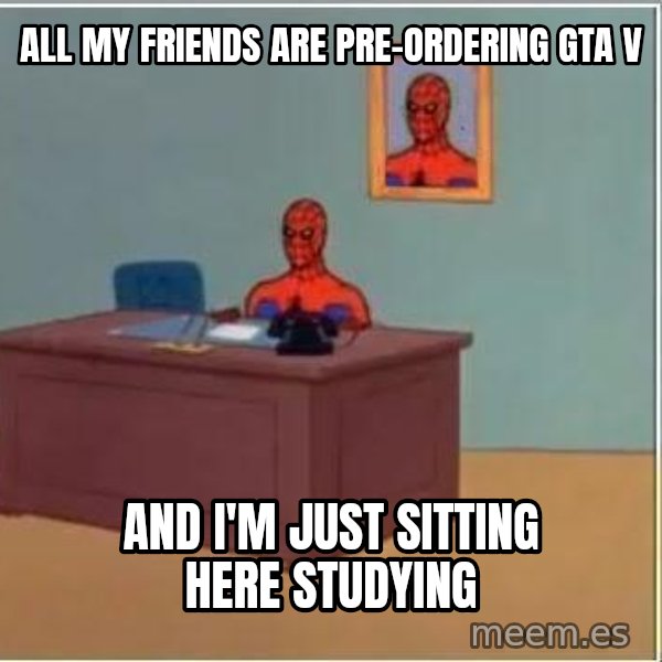 Spiderman Desk meme: ALL MY FRIENDS ARE PRE-ORDERING GTA V / AND I'M JUST SITTING HERE STUDYING