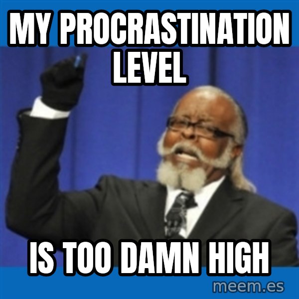 Rent Is Too Damn High meme: My procrastination level / is too damn high
