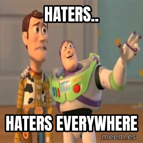 X, X Everywhere  meme: Haters.. / Haters everywhere