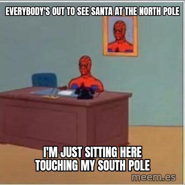 Spiderman Desk meme: Everybody's out to see Santa at the North Pole / I'm just sitting here touching my South Pole