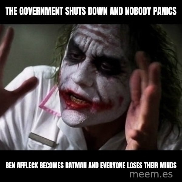 joker mind loss meme: The Government Shuts Down And Nobody Panics / Ben Affleck Becomes Batman And Everyone Loses Their Minds