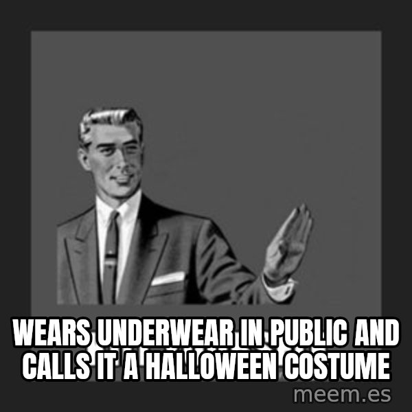 kill yourself guy meme: WEARS UNDERWEAR IN PUBLIC AND CALLS IT A HALLOWEEN COSTUME
