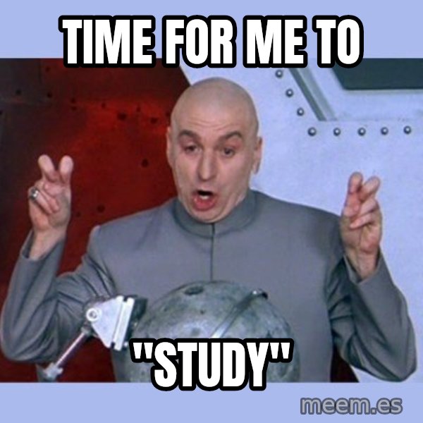 Dr Evil meme meme: time for me to / "study"