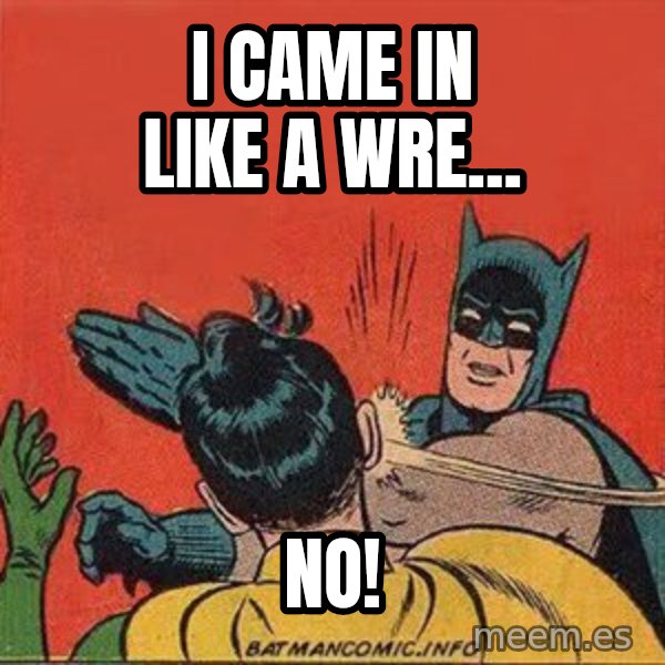batman slap robin meme: I came in like a wre... / no!