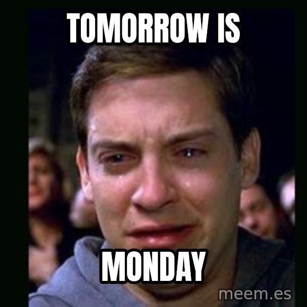 crying peter parker meme: tomorrow is / monday