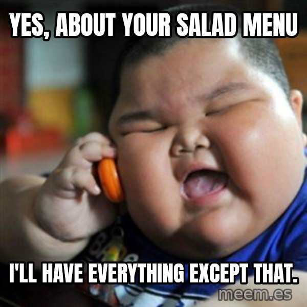 fat chinese kid meme: yes, about your salad menu / I'll have everything except that.