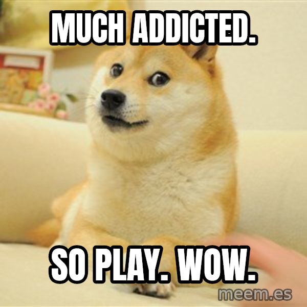 so doge meme: much addicted. / so play. wow.