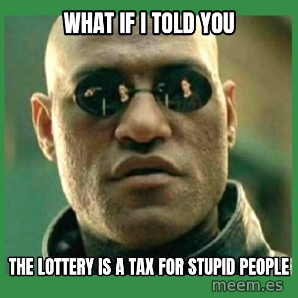 Matrix Morpheus meme: what if i told you / the lottery is a tax for stupid people