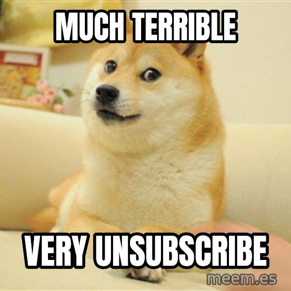 so doge meme: Much Terrible / very unsubscribe