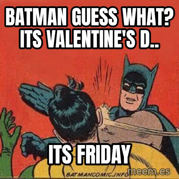 batman slap robin meme: BATMAN GUESS WHAT? ITS VALENTINE'S D.. / ITs friday