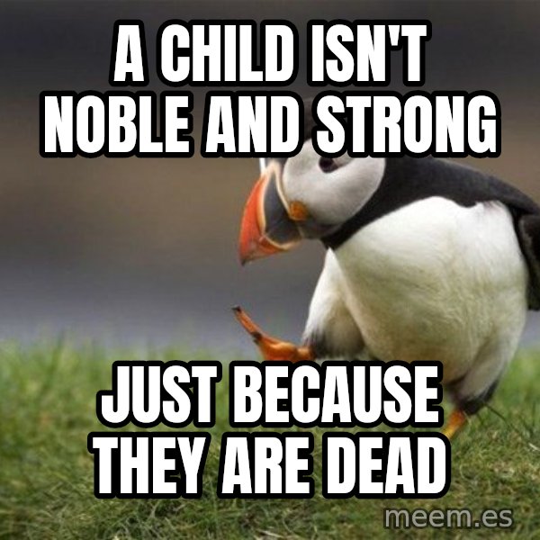 Unpopular Opinion Puffin meme: a child isn't noble and strong / Just because they are dead