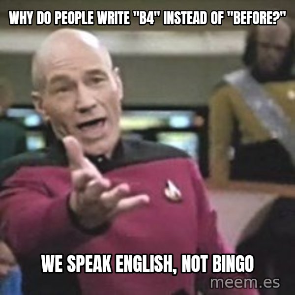 Captain Picard meme: Why do people write "B4" instead of "Before?" / We speak english, not Bingo