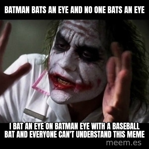 joker mind loss meme: batman bats an eye and no one bats an eye / i bat an eye on batman eye with a baseball bat and everyone can't understand this meme