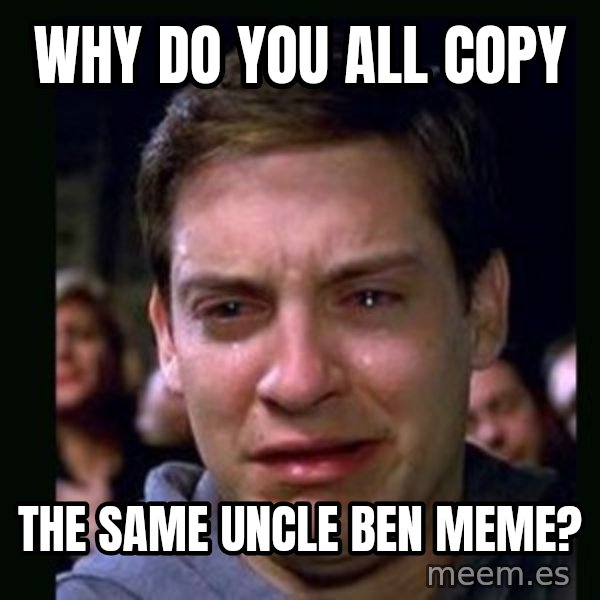 crying peter parker meme: why do you all copy / the same uncle ben meme?