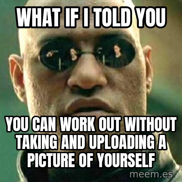What if I told you / Matrix Morpheus meme: what if i told you / you can work out without taking and uploading a picture of yourself