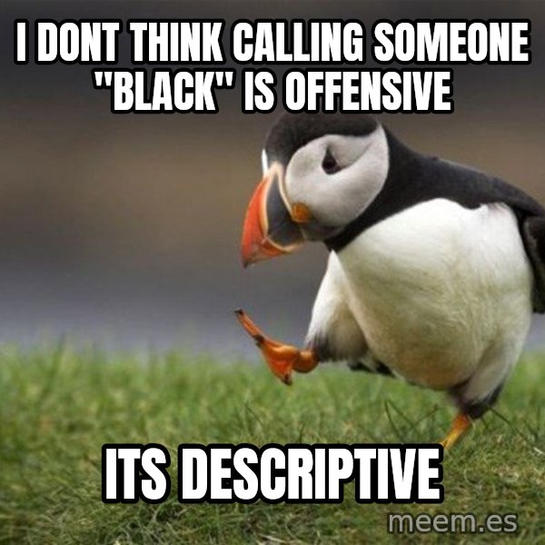 Unpopular Opinion Puffin meme: I dont think calling someone "black" is offensive / Its descriptive