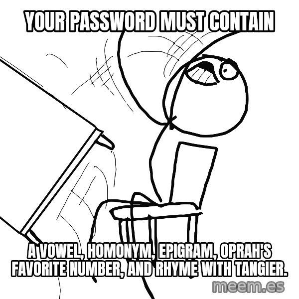 Desk Flip Rage Guy meme: your password must contain / a vowel, homonym, epigram, oprah's favorite number, and rhyme with tangier.