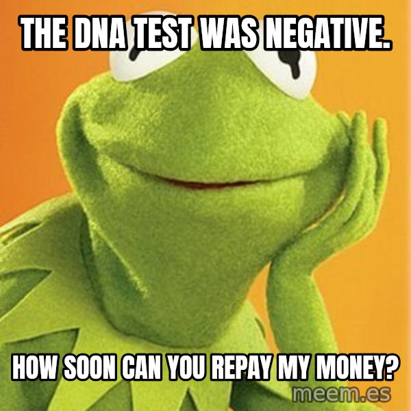 Kermit the frog meme: the dna test was negative. / how soon can you repay my money?