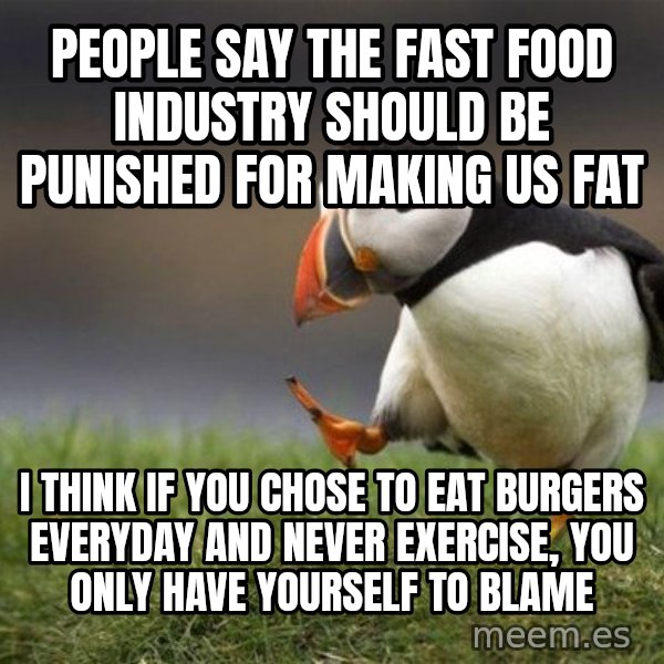 Unpopular Opinion Puffin meme: People say the fast food industry should be punished for making us fat / I think if you chose to eat burgers everyday and never exercise, you only have yourself to blame