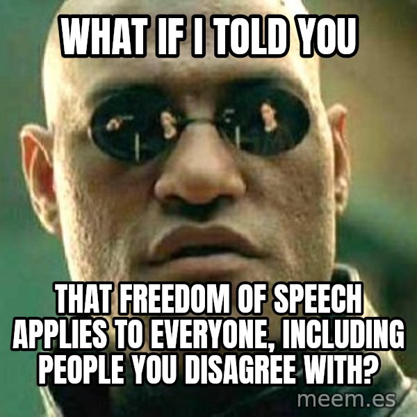 What if I told you / Matrix Morpheus meme: what if i told you / that freedom of speech applies to everyone, including people you disagree with?