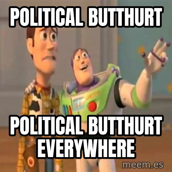 X, X Everywhere  meme: political butthurt / political butthurt everywhere