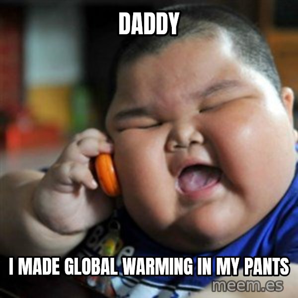 fat chinese kid meme: daddy / i made global warming in my pants