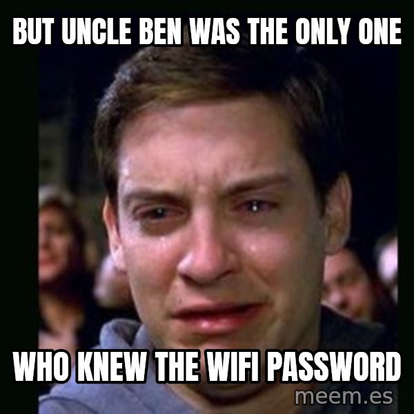 crying peter parker meme: But uncle ben was the only one / who knew the wifi password