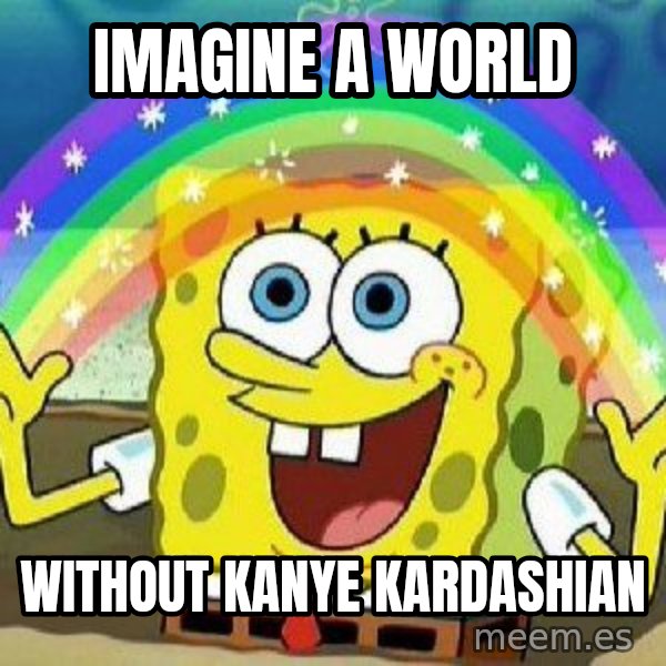 Imagination meme: Imagine a world / Without kanye Kardashian