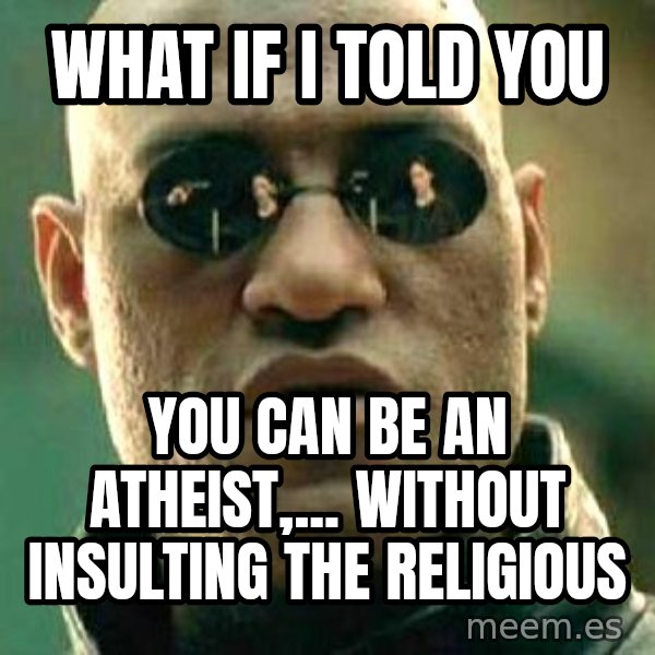 What if I told you / Matrix Morpheus meme: what if i told you / you can be an atheist,... without insulting the religious