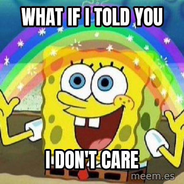 Imagination meme: What if I told you / I don't care