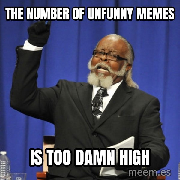 Rent Is Too Damn High meme: the number of unfunny memes / is too damn high