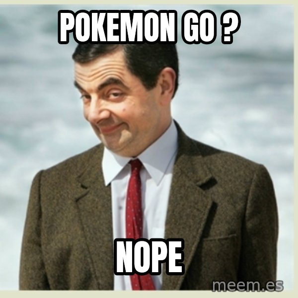 MR bean meme: POKEMON GO ? / NOPE