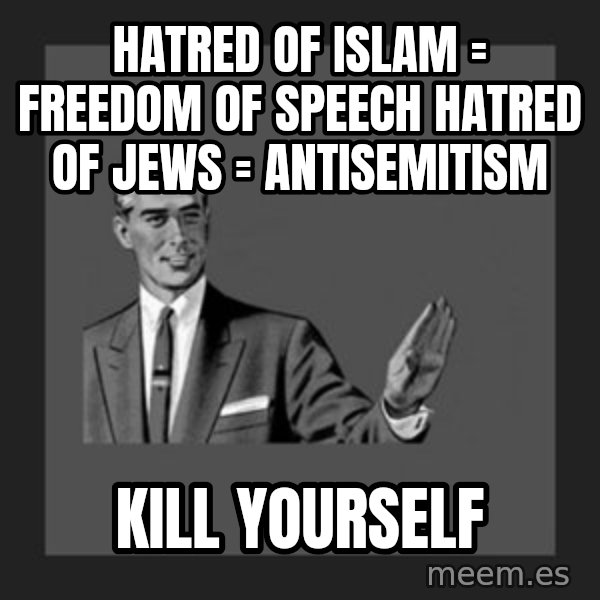 kill yourself guy meme: Hatred of Islam = freedom of speech Hatred of Jews = Antisemitism / Kill yourself