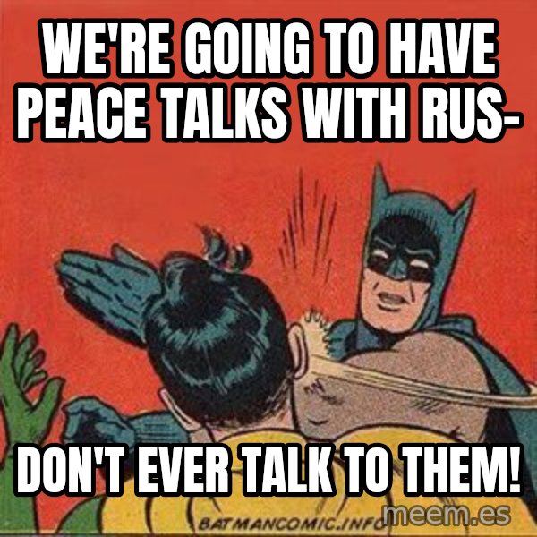 batman slap robin meme: we're going to have peace talks with rus- / don't ever talk to them!