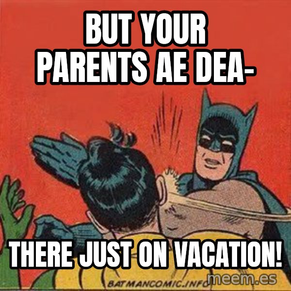 batman slap robin meme: But your parents ae dea- / there just on vacation!