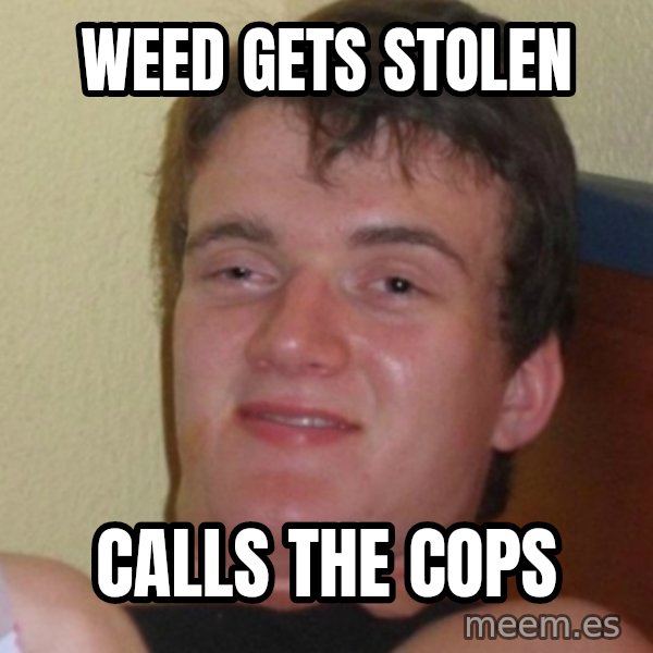 Stoner Stanley meme: weed gets stolen / calls the cops