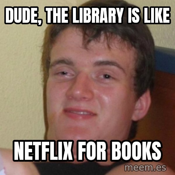 Stoner Stanley meme: Dude, the library is like / Netflix for books