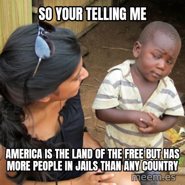 So You're Telling me meme: So your telling me / America is the land of the free but has more people in jails than any country