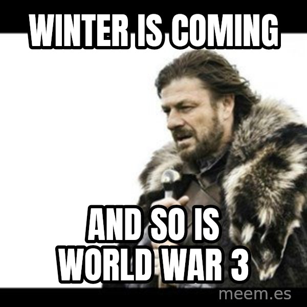 Winter is Coming meme: winter is coming / and so is world war 3