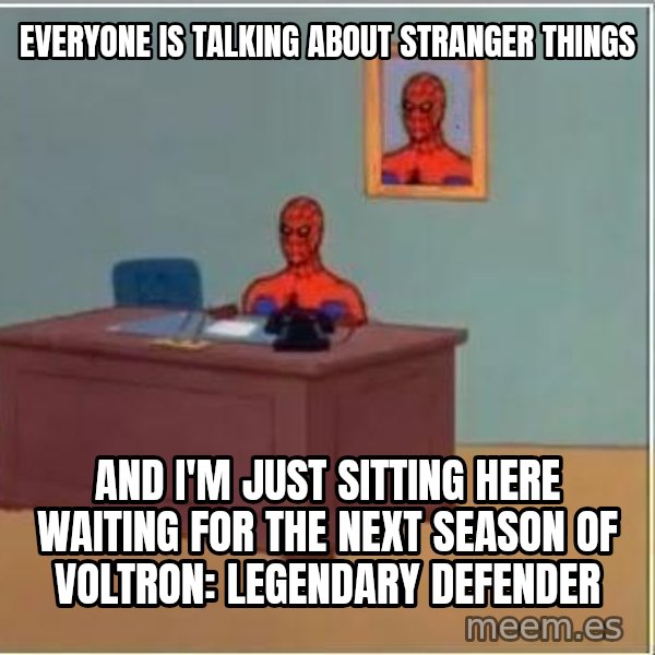 Spiderman Desk meme: everyone is talking about stranger things / and i'm just sitting here waiting for the next season of voltron: legendary defender